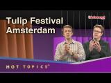 Hot Topics + Tulip Festival Amsterdam